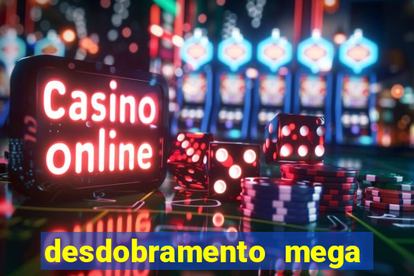 desdobramento mega sena 28 dezenas